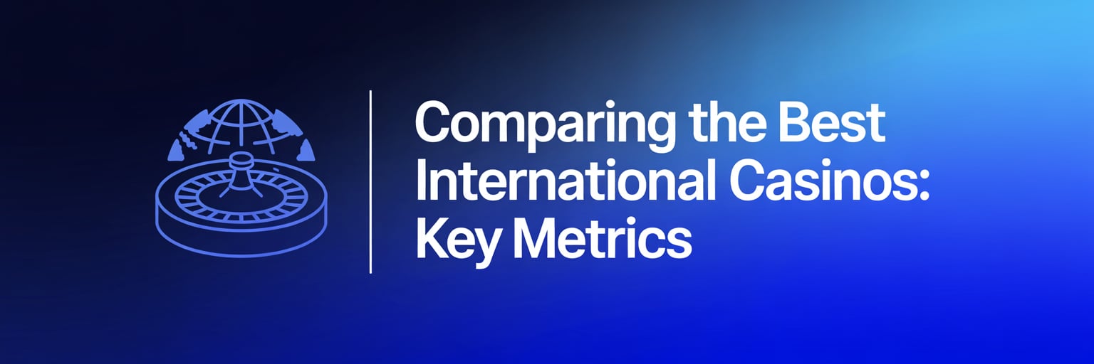 Comparing the Best International Casinos: Key Metrics